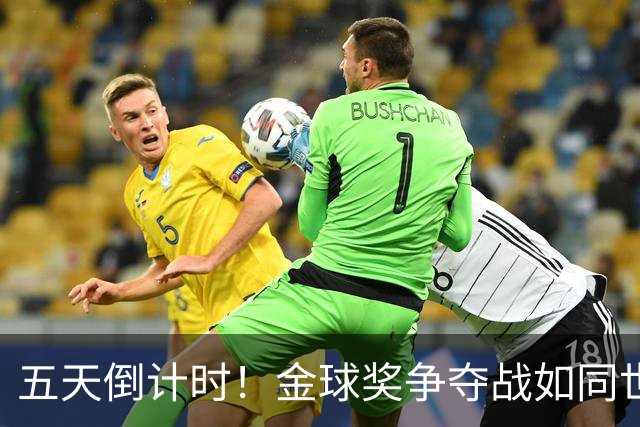 五天倒计时！金球奖争夺战如同世界杯决赛