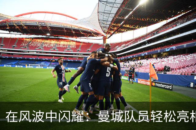 在风波中闪耀：曼城队员轻松亮相，哈兰德扬起大拇指