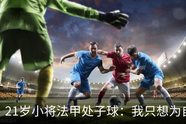 21岁小将法甲处子球：我只想为自己踢球，不为切尔西翻牌